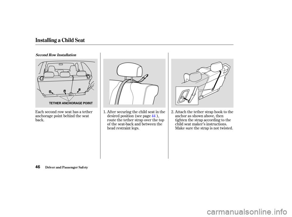 Acura MDX 2004  Owners Manual Each second row seat has a tether
anchorage point behind the seat
back.Af ter securing the child seat in the
desired position (see page ),
route the tether strap over the top
of the seat-back and betw
