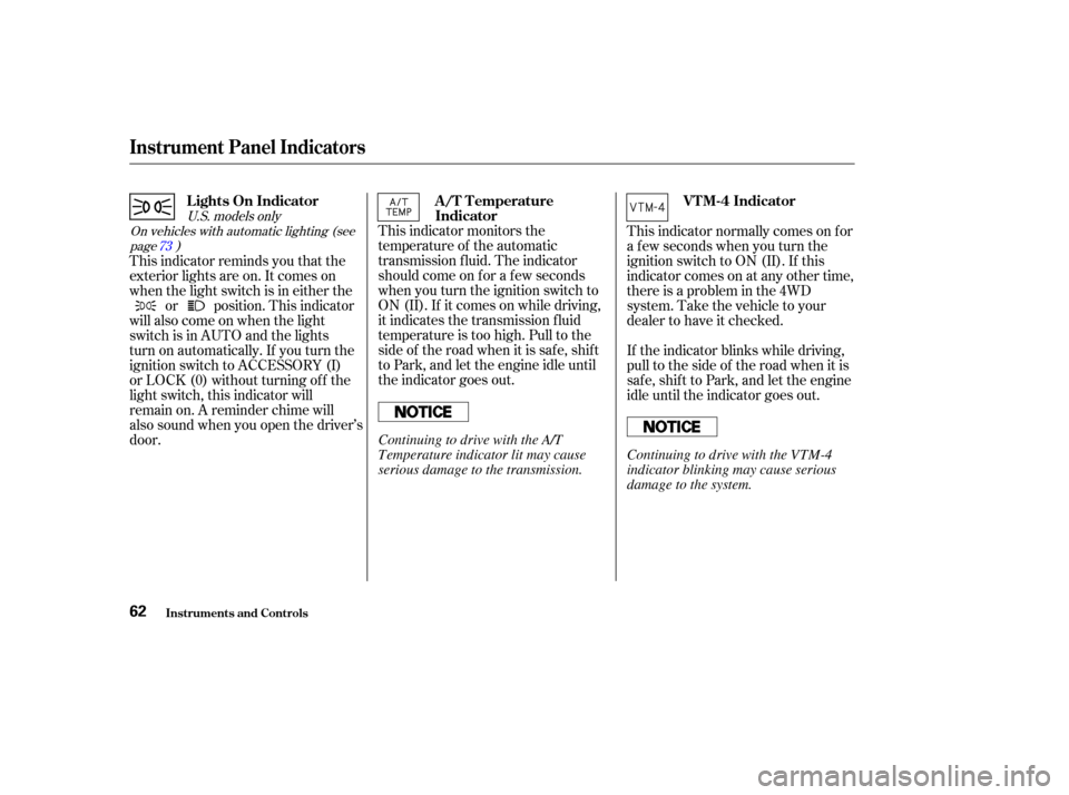 Acura MDX 2004  Owners Manual On vehicles with automatic lighting (seepage ) U.S. models only
73This indicator monitors the
temperature of the automatic
transmission f luid. The indicator
should come on f or a f ew seconds
when yo