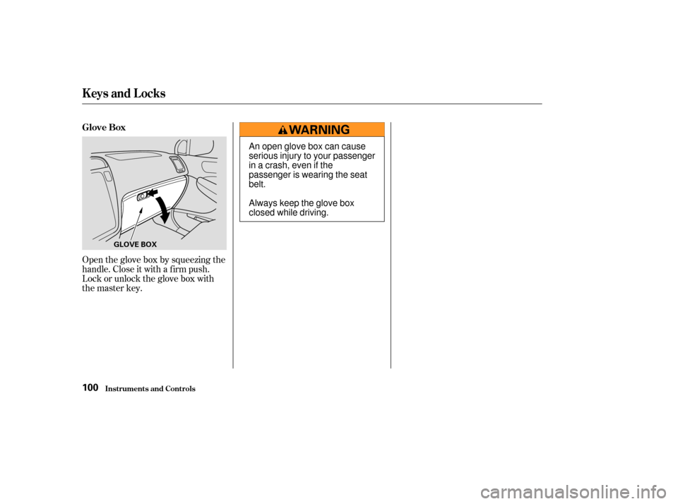 Acura MDX 2003  Owners Manua Open the glove box by squeezing the
handle. Close it with a f irm push.
Lock or unlock the glove box with
the master key. Glove Box
Keys and Locks
Inst rument s and Cont rols100
GLOVE BOX
An open glov