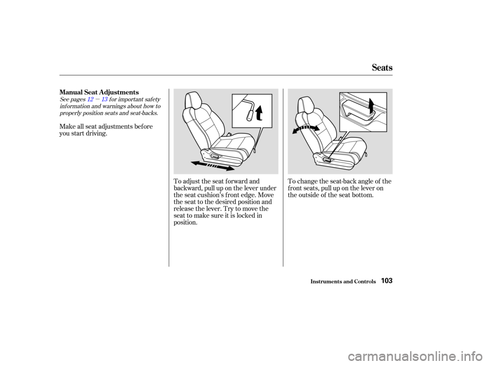 Acura MDX 2003  Owners Manua µ
To adjust the seat forward and
backward, pull up on the lever under
the seat cushion’s f ront edge. Move
the seat to the desired position and
releasethelever.Trytomovethe
seat to make sure it is