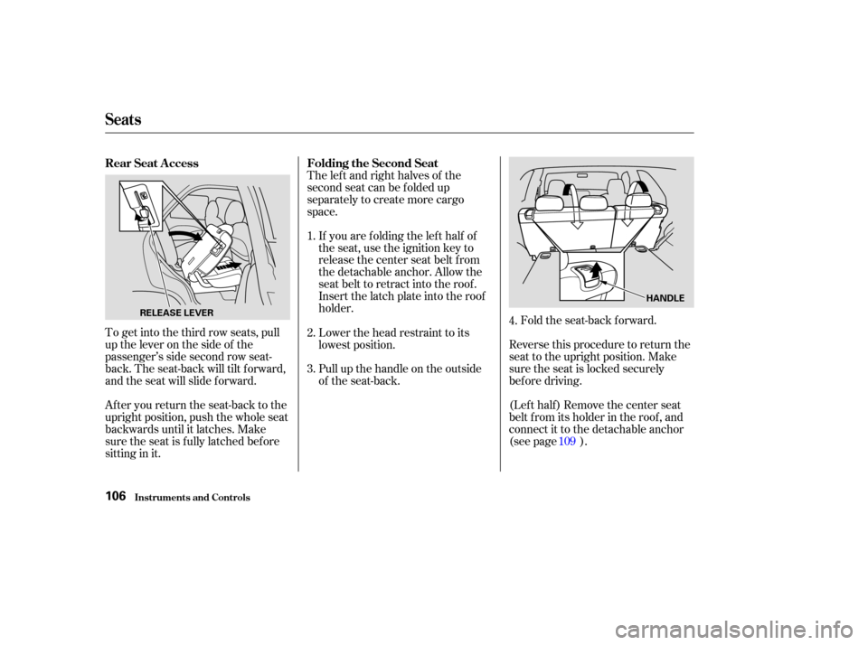 Acura MDX 2003  Owners Manua To get into the third row seats, pull
uptheleveronthesideof the
passenger’s side second row seat-
back. The seat-back will tilt f orward,
and the seat will slide f orward.
After you return the seat-