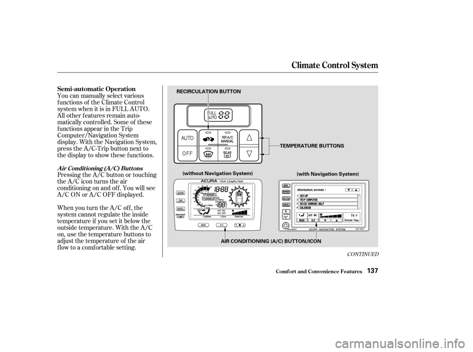 Acura MDX 2003  Owners Manua CONT INUED
When you turn the A/C of f , the
system cannot regulate the inside
temperature if you set it below the
outside temperature. With the A/C
on, use the temperature buttons to
adjust the temper
