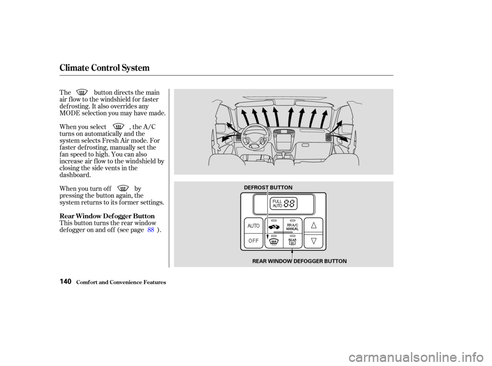 Acura MDX 2003  Owners Manua The button directs the main
air f low to the windshield f or f aster
def rosting. It also overrides any
MODE selection you may have made.
When you turn of f by
pressing the button again, the
system re