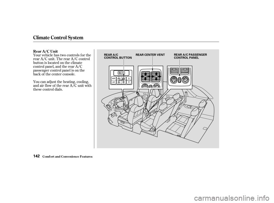 Acura MDX 2003  Owners Manua Your vehicle has two controls f or the
rear A/C unit. The rear A/C control
button is located on the climate
control panel, and the rear A/C
passenger control panel is on the
back of the center console
