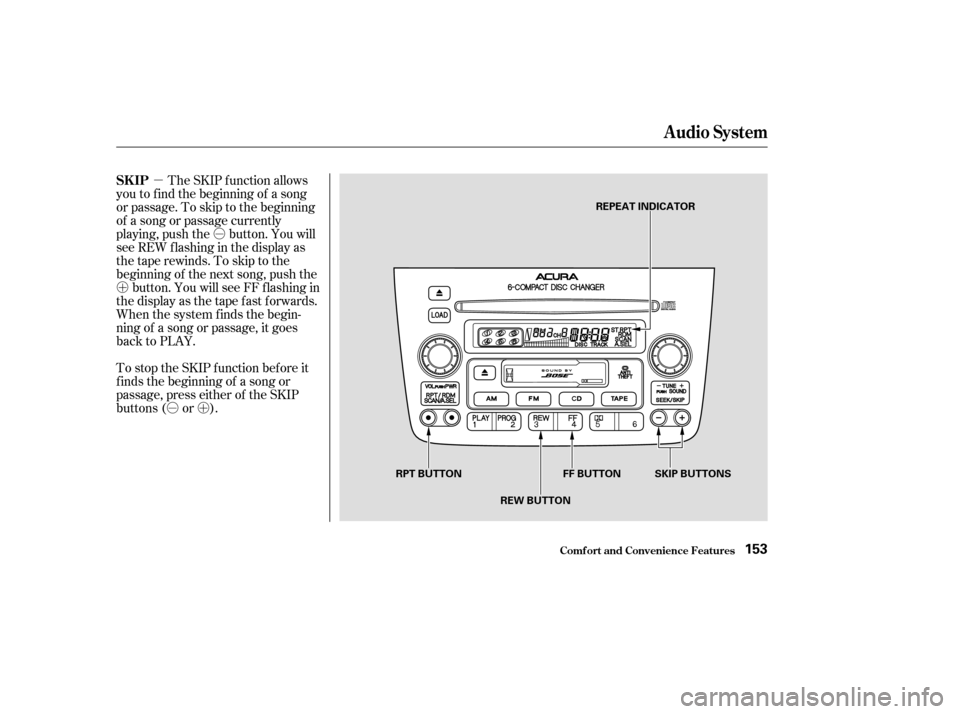Acura MDX 2003  Owners Manua ÓÓ
µ
Ó
Óµ´ µ
´
To stop the SKIP f unction bef ore it
f inds the beginning of a song or
passage, press either of the SKIP
buttons ( or ). The SKIP f unction allows
you to f ind the be