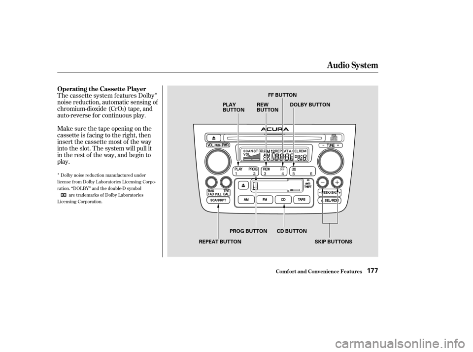 Acura MDX 2003  Owners Manua Î
Î
The cassette system f eatures Dolby
noise reduction, automatic sensing of
chromium-dioxide (CrO ) tape, and
auto-reverse f or continuous play.
Make sure the tape opening on the
cassette is fac