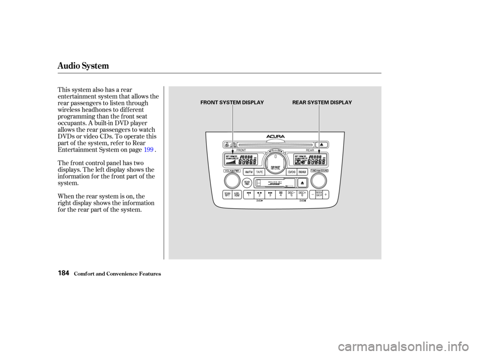 Acura MDX 2003  Owners Manua This system also has a rear
entertainment system that allows the
rear passengers to listen through
wireless headhones to dif f erent
programming than the f ront seat
occupants. A built-in DVD player
a