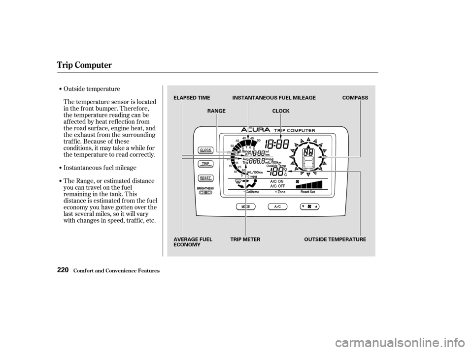 Acura MDX 2003  Owners Manua The temperature sensor is located
in the f ront bumper. Theref ore,
the temperature reading can be
affected by heat reflection from
the road surf ace, engine heat, and
the exhaust f rom the surroundin