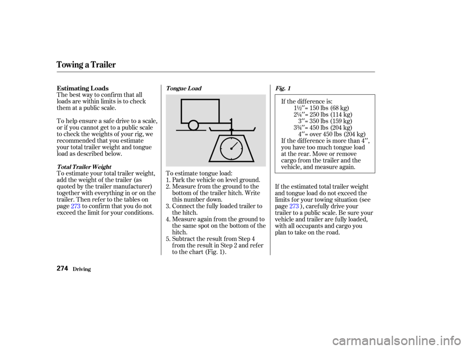 Acura MDX 2003  Owners Manua Thebestwaytoconfirmthatall
loads are within limits is to check
them at a public scale.
To help ensure a saf e drive to a scale,
or if you cannot get to a public scale
to check the weights of your rig,