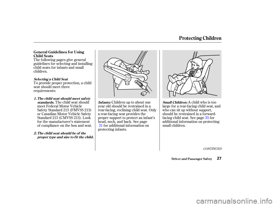 Acura MDX 2003  Owners Manua The f ollowing pages give general
guidelines f or selecting and installing
child seats f or inf ants and small
children.
To provide proper protection, a child
seat should meet three
requirements:The c