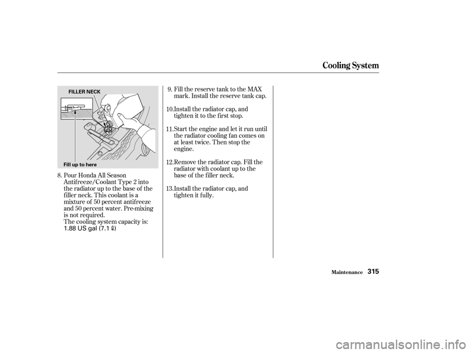 Acura MDX 2003  Owners Manua Fill the reserve tank to the MAX
mark. Install the reserve tank cap.
Install the radiator cap, and
tighten it to the first stop.
Start the engine and let it run until
the radiator cooling f an comes o