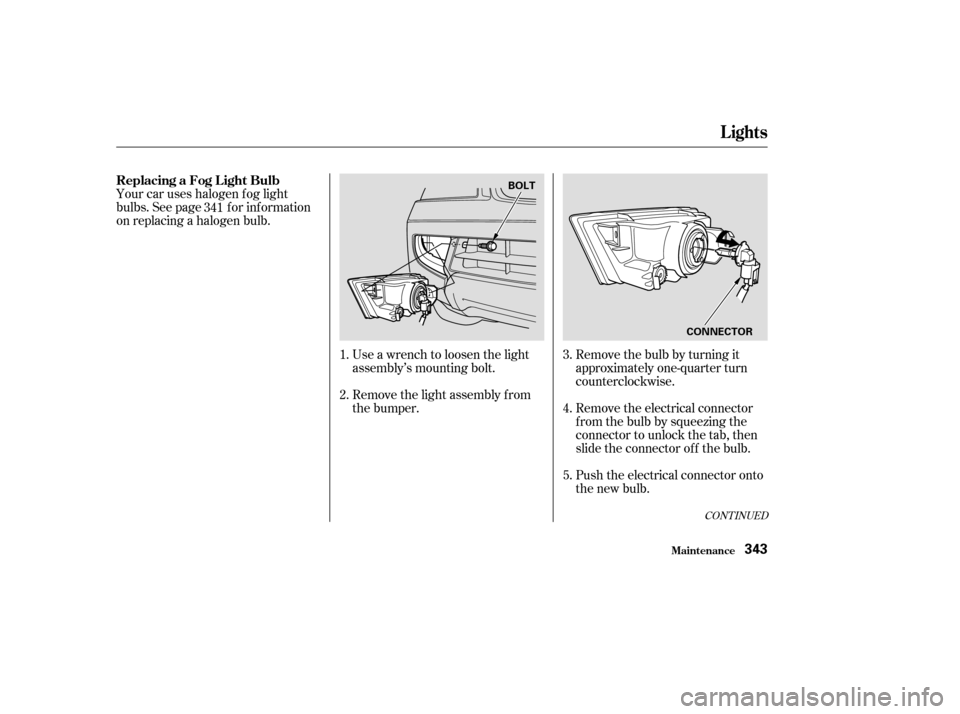 Acura MDX 2003  Owners Manua Remove the bulb by turning it
approximately one-quarter turn
counterclockwise.
Your car uses halogen f og light
bulbs. See page f or inf ormation
on replacing a halogen bulb.
Remove the electrical con