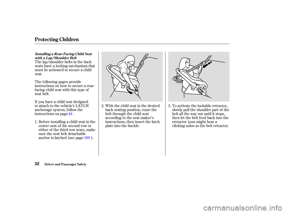 Acura MDX 2003  Owners Manua The f ollowing pages provide
instructions on how to secure a rear-
facing child seat with this type of
seat belt.To activate the lockable retractor,
slowly pull the shoulder part of the
belt all the w