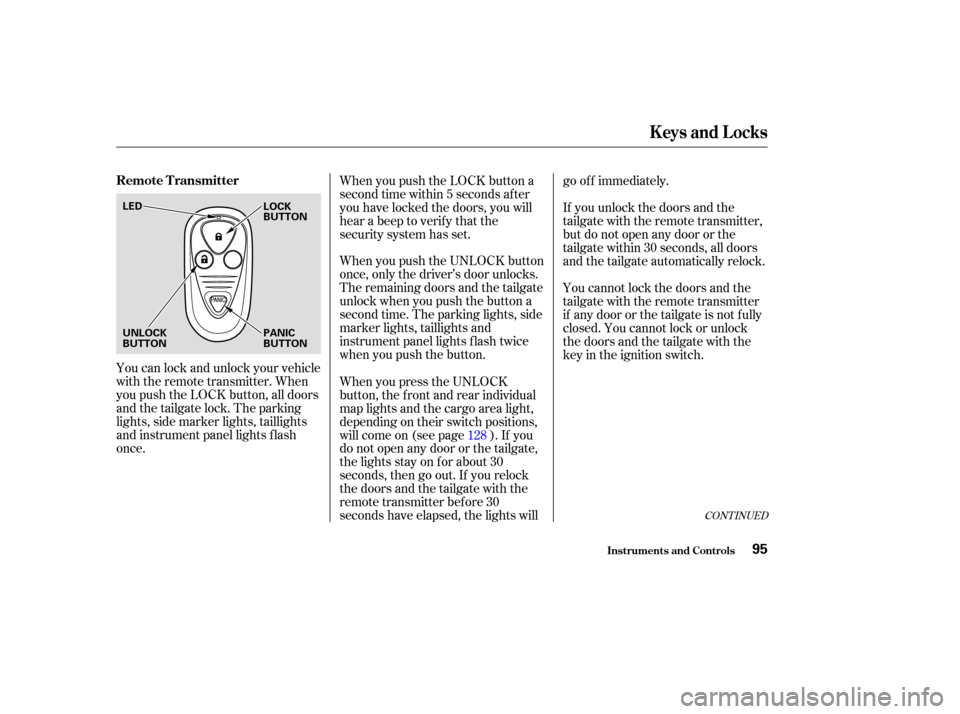 Acura MDX 2003  Owners Manua You can lock and unlock your vehicle
with the remote transmitter. When
you push the LOCK button, all doors
and the tailgate lock. The parking
lights, side marker lights, taillights
and instrument pane