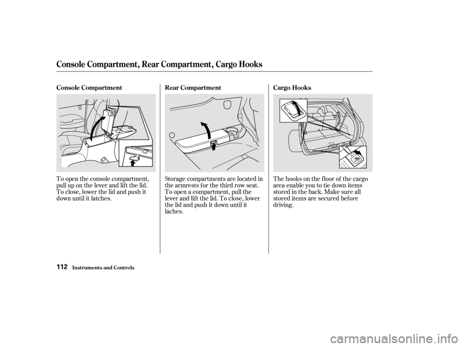 Acura MDX 2002  Owners Manual The hooks on the f loor of the cargo
area enable you to tie down items
stored in the back. Make sure all
stored items are secured bef ore
driving.
To open the console compartment,
pull up on the lever