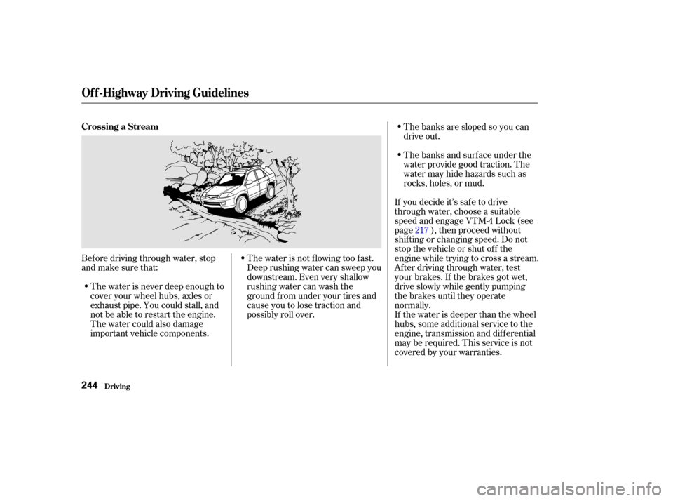 Acura MDX 2002  Owners Manual Bef ore driving through water, stop
and make sure that:The water is never deep enough to
cover your wheel hubs, axles or
exhaust pipe. You could stall, and
not be able to restart the engine.
The water