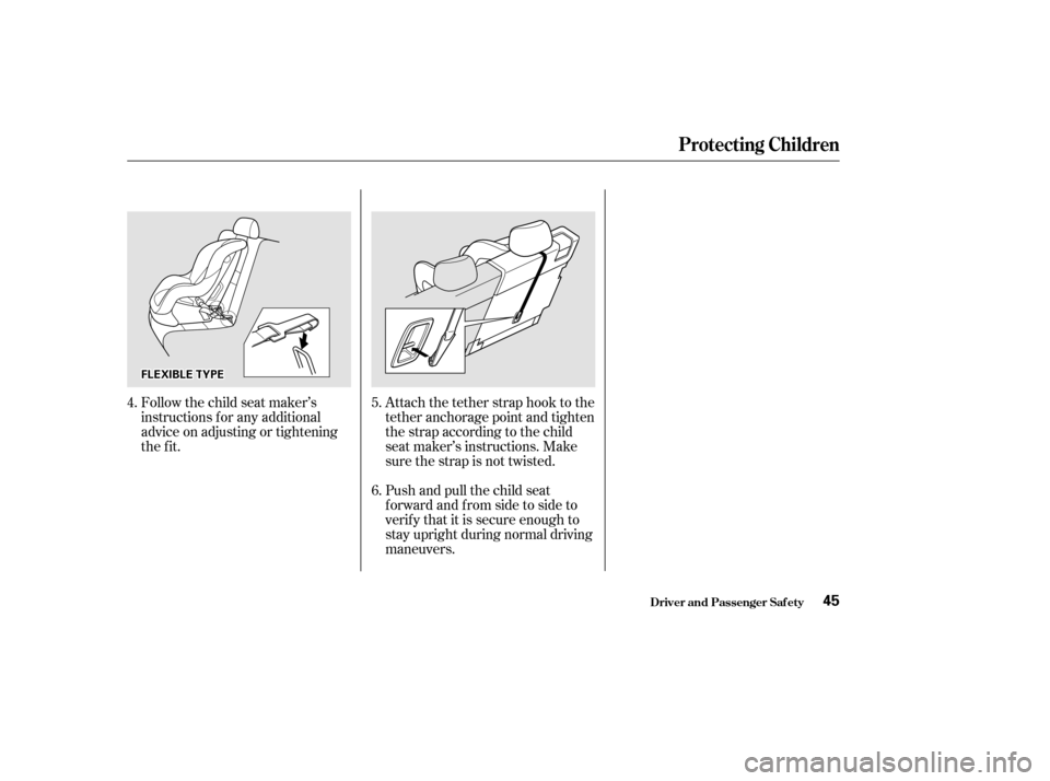Acura MDX 2002 Service Manual Follow the child seat maker’s
instructions f or any additional
advice on adjusting or tightening
the fit.Attach the tether strap hook to the
tether anchorage point and tighten
the strap according to