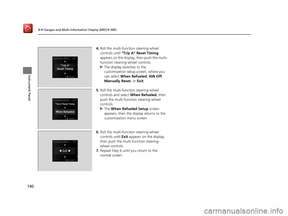 Acura MDX HYBRID 2020 Service Manual 140
uuGauges and Multi-Information Display (MID) uMID
Instrument Panel
4. Roll the multi-function steering-wheel 
controls until  “Trip A” Reset Timing 
appears on the display, then push the multi
