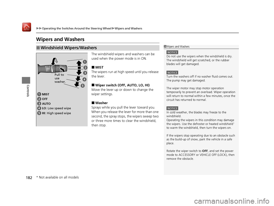 Acura MDX HYBRID 2020  Owners Manual 182
uuOperating the Switches Around the Steering Wheel uWipers and Washers
Controls
Wipers and Washers
The windshield wipers and washers can be 
used when the power mode is in ON.
■MIST
The wipers r