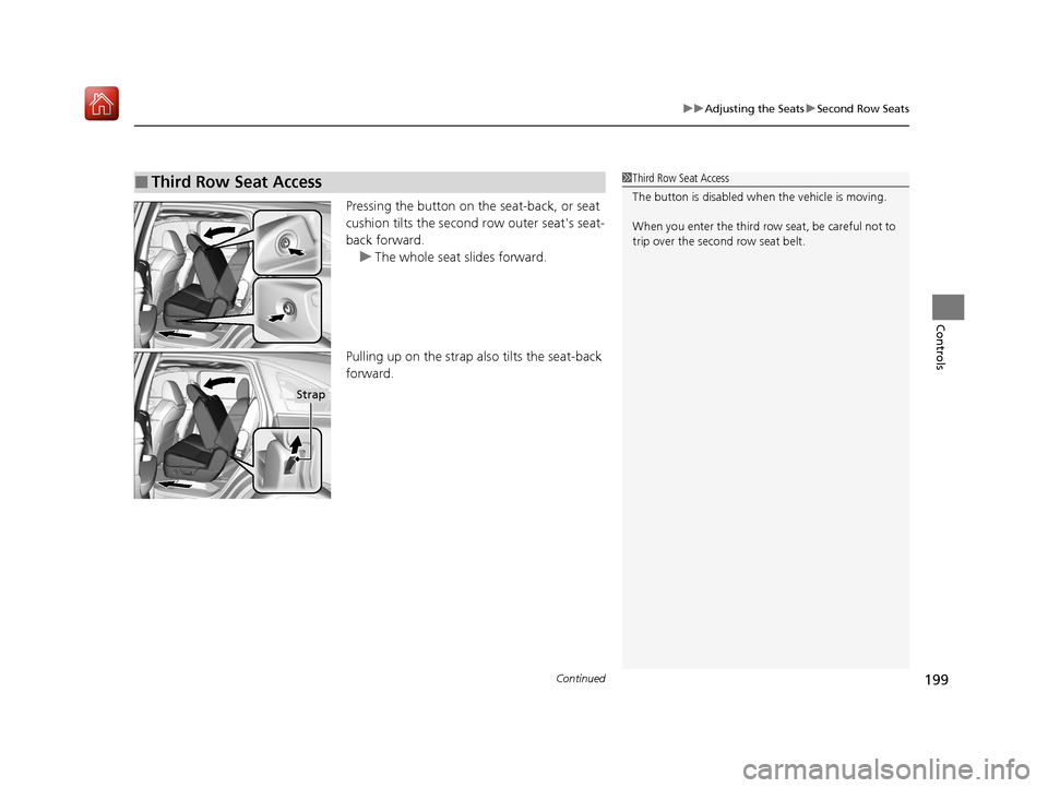 Acura MDX HYBRID 2020 Owners Manual Continued199
uuAdjusting the Seats uSecond Row Seats
Controls
Pressing the button on the seat-back, or seat
cushion tilts the second row outer seats seat-
back forward.
u The whole seat slides forw Acura MDX HYBRID 2020 Owners Manual Continued199
uuAdjusting the Seats uSecond Row Seats
Controls
Pressing the button on the seat-back, or seat
cushion tilts the second row outer seats seat-
back forward.
u The whole seat slides forw