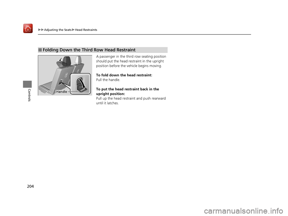 Acura MDX HYBRID 2020 Owners Manual 204
uuAdjusting the Seats uHead Restraints
Controls
A passenger in the thir d row seating position
should put the head restraint in the upright
position before the vehicle begins moving.
To fold dow Acura MDX HYBRID 2020 Owners Manual 204
uuAdjusting the Seats uHead Restraints
Controls
A passenger in the thir d row seating position
should put the head restraint in the upright
position before the vehicle begins moving.
To fold dow