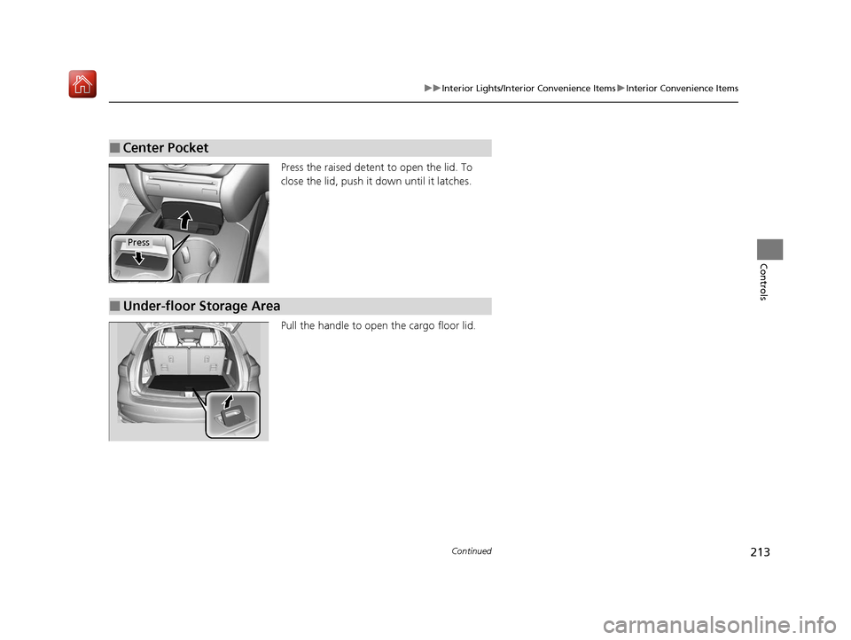 Acura MDX HYBRID 2020  Owners Manual 213
uuInterior Lights/Interior Convenience Items uInterior Convenience Items
Continued
Controls
Press the raised detent to open the lid. To 
close the lid, push it down until it latches.
Pull the hand