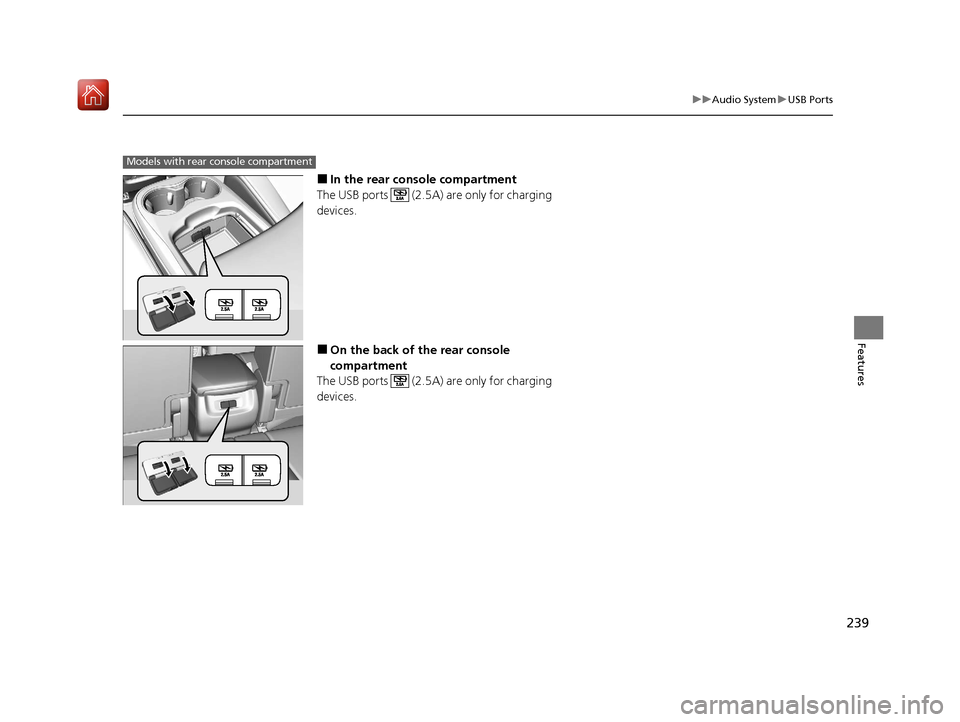 Acura MDX HYBRID 2020  Owners Manual 239
uuAudio System uUSB Ports
Features
■In the rear console compartment
The USB ports   (2.5A) are only for charging 
devices.
■On the back of the rear console 
compartment
The USB ports   (2.5A) 