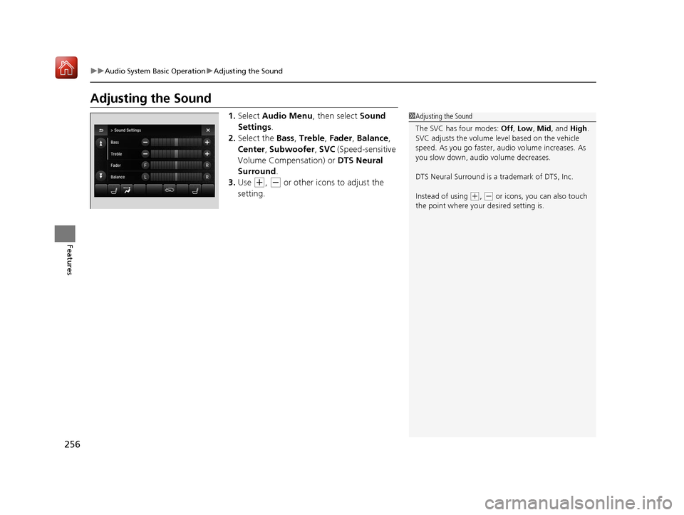 Acura MDX HYBRID 2020 Owners Guide 256
uuAudio System Basic Operation uAdjusting the Sound
Features
Adjusting the Sound
1. Select Audio Menu , then select Sound
Settings .
2. Select the Bass, Treble , Fader , Balance ,
Center , Sub Acura MDX HYBRID 2020 Owners Guide 256
uuAudio System Basic Operation uAdjusting the Sound
Features
Adjusting the Sound
1. Select Audio Menu , then select Sound
Settings .
2. Select the Bass, Treble , Fader , Balance ,
Center , Sub