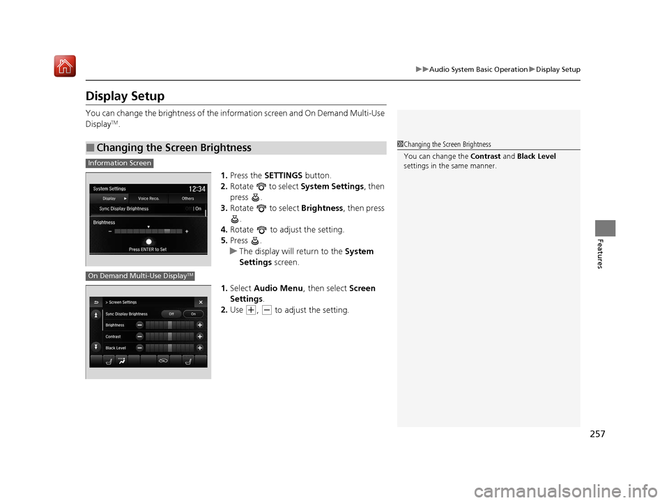 Acura MDX HYBRID 2020 Owners Guide 257
uuAudio System Basic Operation uDisplay Setup
Features
Display Setup
You can change the brightness of the information screen and On Demand Multi-Use
DisplayTM.
1.Press the SETTINGS button.
2. R Acura MDX HYBRID 2020 Owners Guide 257
uuAudio System Basic Operation uDisplay Setup
Features
Display Setup
You can change the brightness of the information screen and On Demand Multi-Use
DisplayTM.
1.Press the SETTINGS button.
2. R