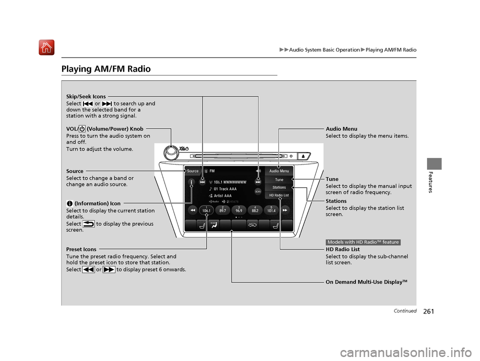 Acura MDX HYBRID 2020 Manual Online 261
uuAudio System Basic Operation uPlaying AM/FM Radio
Continued
Features
Playing AM/FM Radio
On Demand Multi-Use DisplayTM
VOL/ (Volume/Power) Knob
Press to turn the audio system on
and off.
Turn Acura MDX HYBRID 2020 Manual Online 261
uuAudio System Basic Operation uPlaying AM/FM Radio
Continued
Features
Playing AM/FM Radio
On Demand Multi-Use DisplayTM
VOL/ (Volume/Power) Knob
Press to turn the audio system on
and off.
Turn