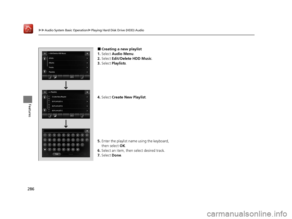 Acura MDX HYBRID 2020 Owners Guide 286
uuAudio System Basic Operation uPlaying Hard Disk Drive (HDD) Audio
Features
■Creating a new playlist
1. Select Audio Menu .
2. Select Edit/Delete HDD Music.
3. Select Playlists .
4. Select Acura MDX HYBRID 2020 Owners Guide 286
uuAudio System Basic Operation uPlaying Hard Disk Drive (HDD) Audio
Features
■Creating a new playlist
1. Select Audio Menu .
2. Select Edit/Delete HDD Music.
3. Select Playlists .
4. Select