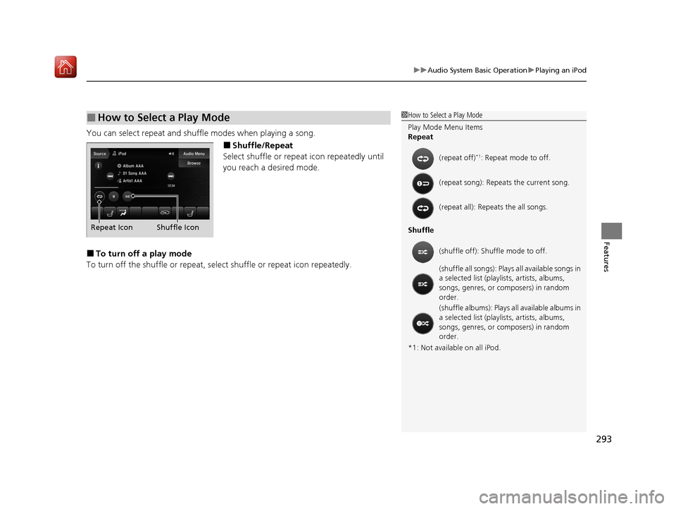Acura MDX HYBRID 2020  Owners Manual 293
uuAudio System Basic Operation uPlaying an iPod
Features
You can select repeat and shu ffle modes when playing a song.
■Shuffle/Repeat
Select shuffle or repeat  icon repeatedly until 
you reach 