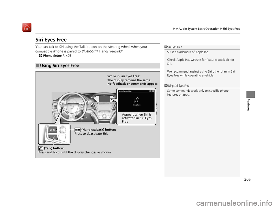 Acura MDX HYBRID 2020 User Guide 305
uuAudio System Basic Operation uSiri Eyes Free
Features
Siri Eyes Free
You can talk to Siri using the Talk bu tton on the steering wheel when your
compatible iPhone is paired to Bluetooth ® Hand Acura MDX HYBRID 2020 User Guide 305
uuAudio System Basic Operation uSiri Eyes Free
Features
Siri Eyes Free
You can talk to Siri using the Talk bu tton on the steering wheel when your
compatible iPhone is paired to Bluetooth ® Hand
