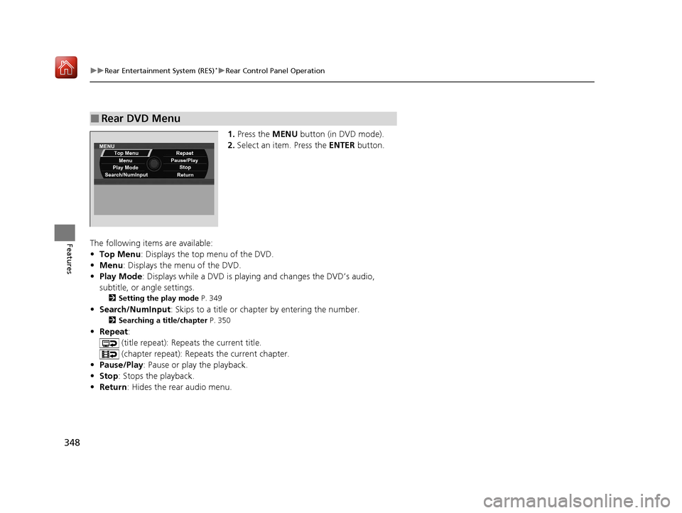 Acura MDX HYBRID 2020 Owners Manual 348
uuRear Entertainment System (RES)*uRear Control Panel Operation
Features
1. Press the MENU button (in DVD mode).
2. Select an item. Press the ENTER button.
The following items are available:
• Acura MDX HYBRID 2020 Owners Manual 348
uuRear Entertainment System (RES)*uRear Control Panel Operation
Features
1. Press the MENU button (in DVD mode).
2. Select an item. Press the ENTER button.
The following items are available:
•