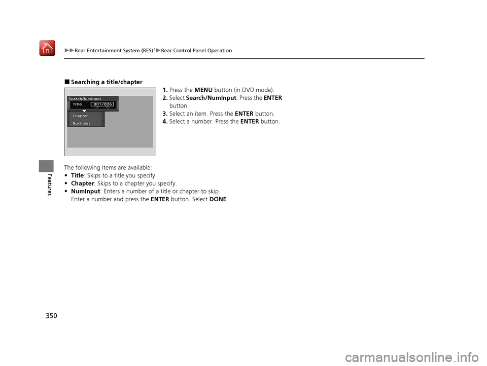 Acura MDX HYBRID 2020  Owners Manual 350
uuRear Entertainment System (RES)*uRear Control Panel Operation
Features
■Searching a title/chapter
1.Press the MENU  button (in DVD mode).
2. Select  Search/NumInput . Press the ENTER 
button.
