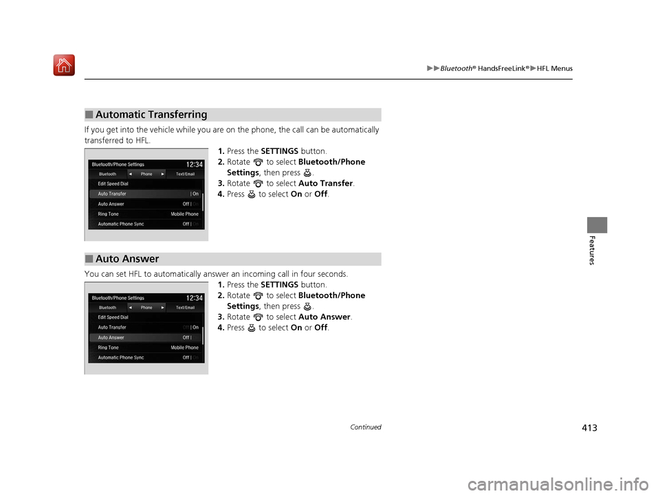 Acura MDX HYBRID 2020 Owners Manual 413
uuBluetooth ® HandsFreeLink ®u HFL Menus
Continued
Features
If you get into the vehicle while you are on the phone, the call can be automatically
transferred to HFL.
1.Press the SETTINGS butt Acura MDX HYBRID 2020 Owners Manual 413
uuBluetooth ® HandsFreeLink ®u HFL Menus
Continued
Features
If you get into the vehicle while you are on the phone, the call can be automatically
transferred to HFL.
1.Press the SETTINGS butt
