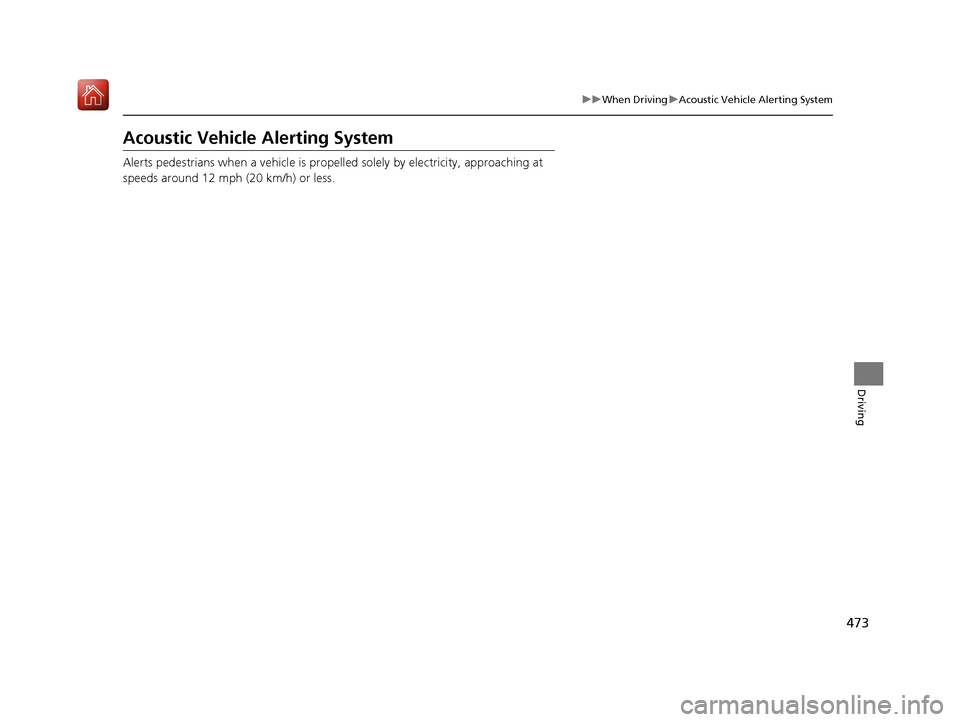 Acura MDX HYBRID 2020  Owners Manual 473
uuWhen Driving uAcoustic Vehicle Alerting System
Driving
Acoustic Vehicle Alerting System
Alerts pedestrians when a vehicle is propel led solely by electricity, approaching at 
speeds around 12 mp