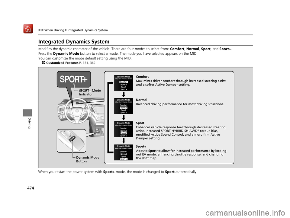 Acura MDX HYBRID 2020 Owners Guide 474
uuWhen Driving uIntegrated Dynamics System
Driving
Integrated Dynamics System
Modifies the dynamic character of the vehicl e. There are four modes to select from: Comfort, Normal, Sport , and Spor