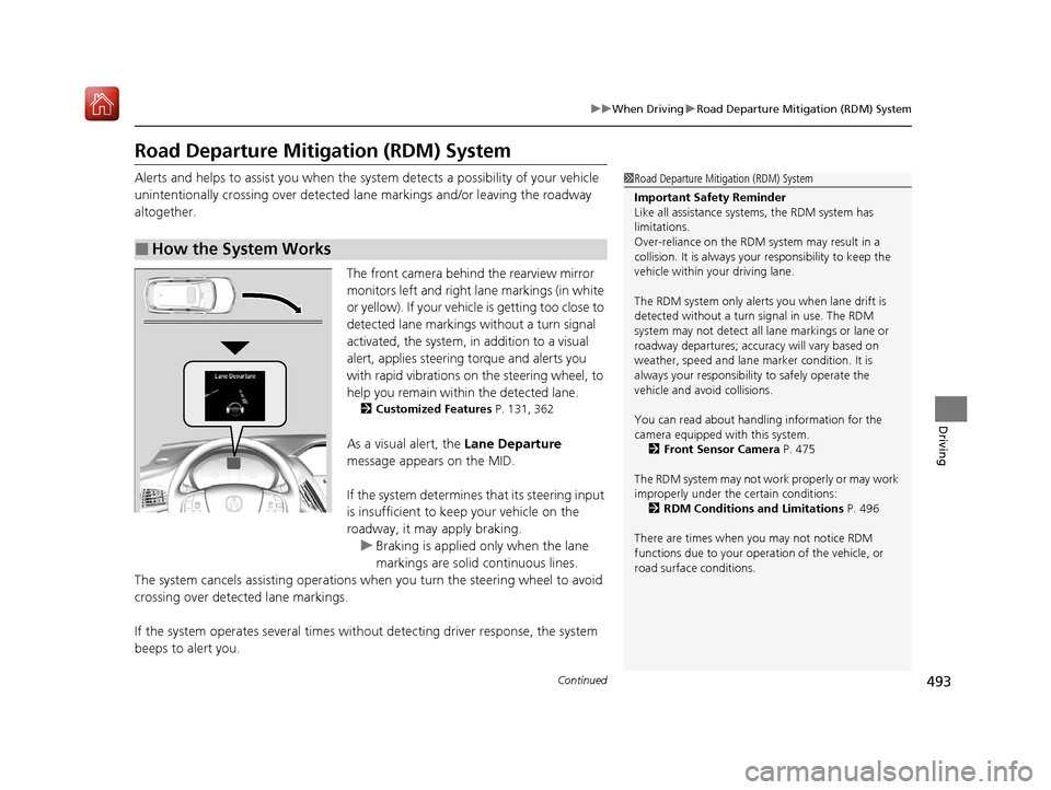 Acura MDX HYBRID 2020 Owners Guide 493
uuWhen Driving uRoad Departure Mitigation (RDM) System
Continued
Driving
Road Departure Mitigation (RDM) System
Alerts and helps to assist you when the system detects a possibility of your vehicle