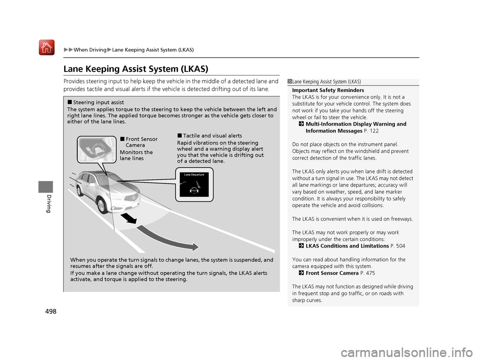 Acura MDX HYBRID 2020 Owners Guide 498
uuWhen Driving uLane Keeping Assist System (LKAS)
Driving
Lane Keeping Assist System (LKAS)
Provides steering input to help keep the vehicle in the middle of a detected lane and 
provides tactile 