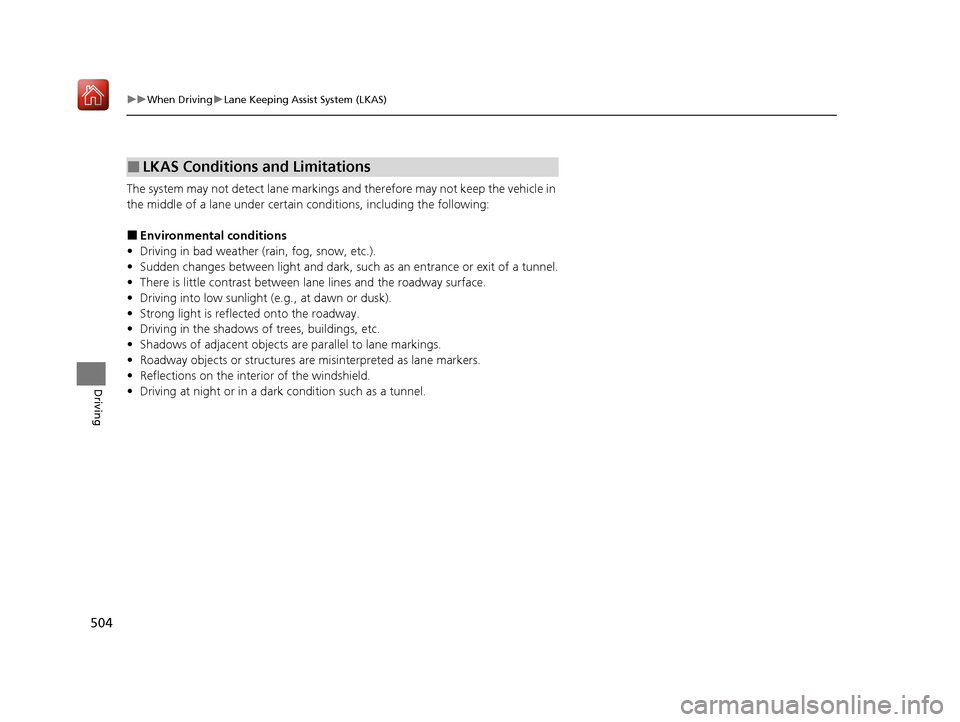 Acura MDX HYBRID 2020  Owners Manual 504
uuWhen Driving uLane Keeping Assist System (LKAS)
Driving
The system may not detect lane markings  and therefore may not keep the vehicle in 
the middle of a lane under certain conditions, includi