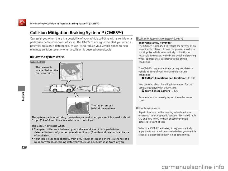 Acura MDX HYBRID 2020 Owners Guide 526
uuBraking uCollision Mitigation Braking SystemTM (CMBSTM)
Driving
Collision Mitigati on Braking SystemTM (CMBSTM)
Can assist you when there is a possibility of your vehicle colliding with a vehicl