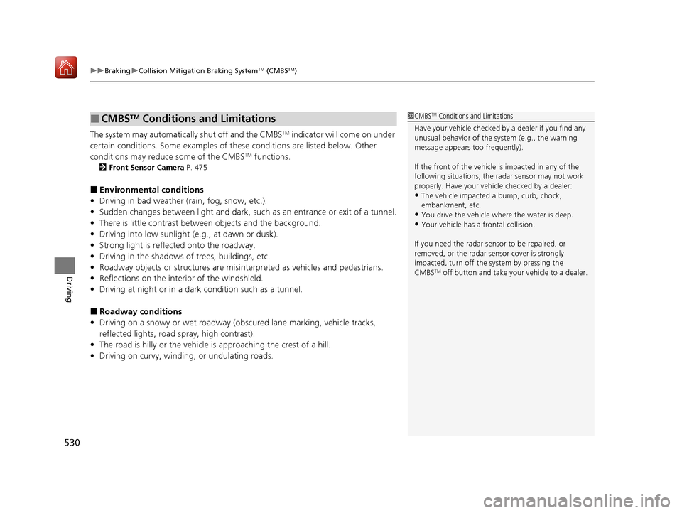 Acura MDX HYBRID 2020 User Guide uuBraking uCollision Mitigation Braking SystemTM (CMBSTM)
530
Driving
The system may automatically shut off and the CMBSTM indicator will come on under
certain conditions. Some examples of th ese con Acura MDX HYBRID 2020 User Guide uuBraking uCollision Mitigation Braking SystemTM (CMBSTM)
530
Driving
The system may automatically shut off and the CMBSTM indicator will come on under
certain conditions. Some examples of th ese con