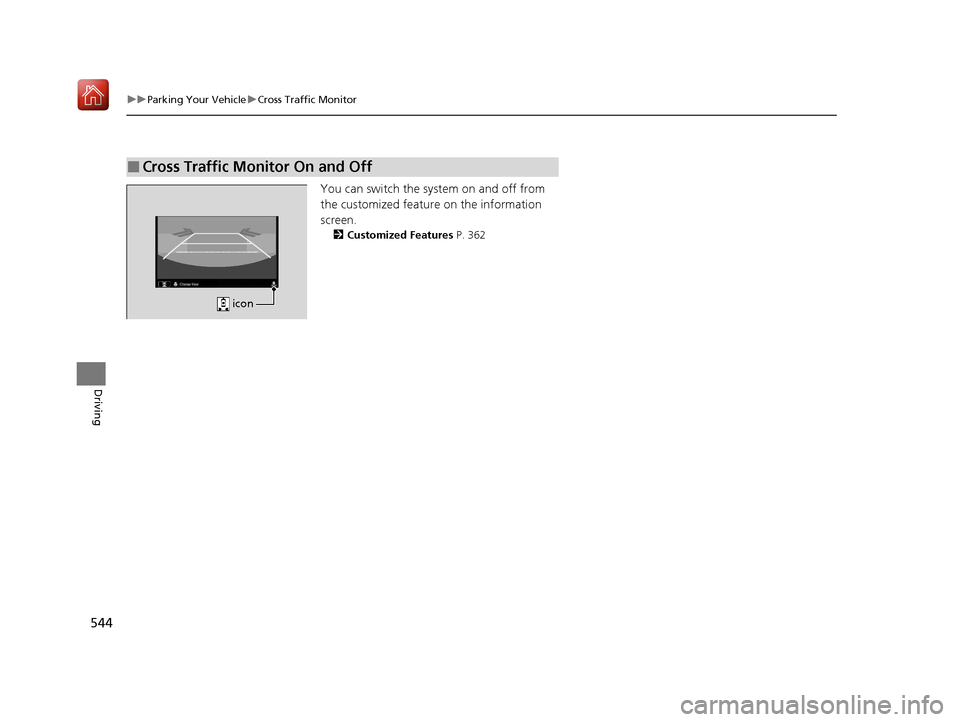 Acura MDX HYBRID 2020  Owners Manual 544
uuParking Your Vehicle uCross Traffic Monitor
Driving
You can switch the sy stem on and off from 
the customized feature on the information 
screen.
2 Customized Features  P. 362
■Cross Traffic 