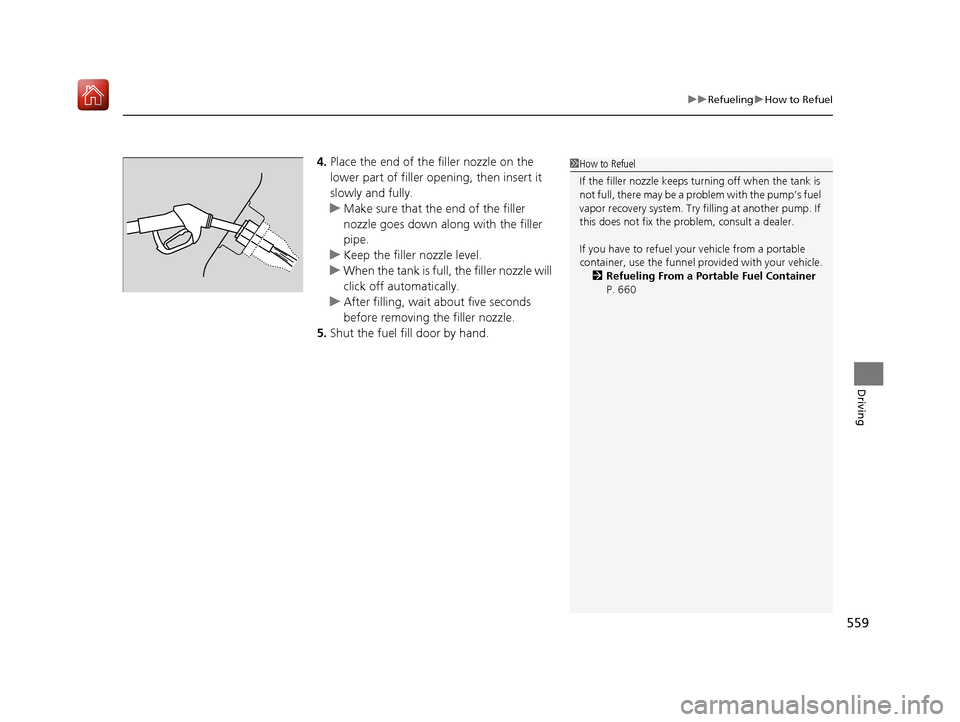 Acura MDX HYBRID 2020  Owners Manual 559
uuRefueling uHow to Refuel
Driving
4. Place the end of the filler nozzle on the 
lower part of filler opening, then insert it 
slowly and fully.
u Make sure that the end of the filler 
nozzle goes