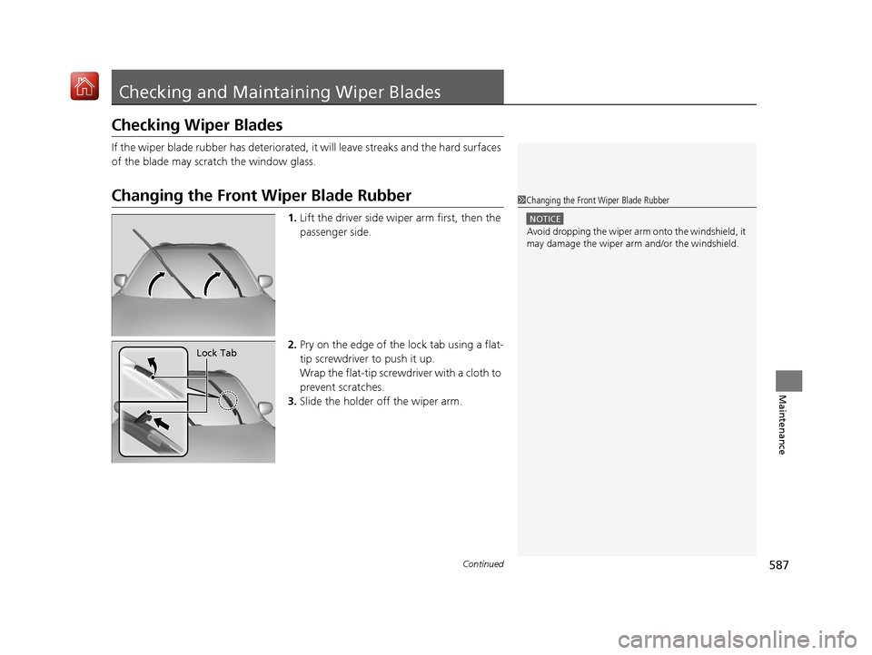 Acura MDX HYBRID 2020  Owners Manual 587Continued
Maintenance
Checking and Maintaining Wiper Blades
Checking Wiper Blades
If the wiper blade rubber has deteriorated, it will leave streaks and the hard surfaces 
of the blade may scratch t