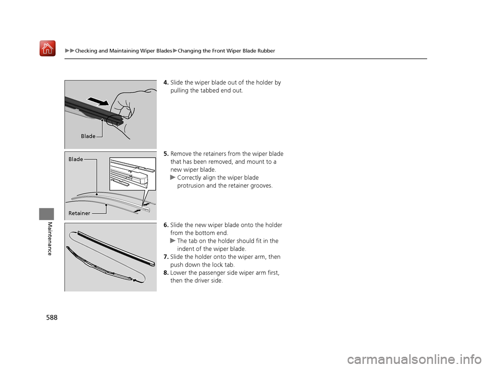 Acura MDX HYBRID 2020 Owners Manual 588
uuChecking and Maintaining Wiper Blades uChanging the Front Wiper Blade Rubber
Maintenance
4. Slide the wiper blade out of the holder by
pulling the tabbed end out.
5. Remove the retainers from t Acura MDX HYBRID 2020 Owners Manual 588
uuChecking and Maintaining Wiper Blades uChanging the Front Wiper Blade Rubber
Maintenance
4. Slide the wiper blade out of the holder by
pulling the tabbed end out.
5. Remove the retainers from t