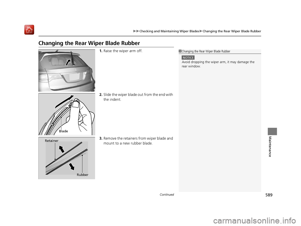 Acura MDX HYBRID 2020 Workshop Manual 589
uuChecking and Maintaining Wiper Blades uChanging the Rear Wiper Blade Rubber
Continued
Maintenance
Changing the Rear Wiper Blade Rubber
1.Raise the wiper arm off.
2. Slide the wiper blade out fr Acura MDX HYBRID 2020 Workshop Manual 589
uuChecking and Maintaining Wiper Blades uChanging the Rear Wiper Blade Rubber
Continued
Maintenance
Changing the Rear Wiper Blade Rubber
1.Raise the wiper arm off.
2. Slide the wiper blade out fr