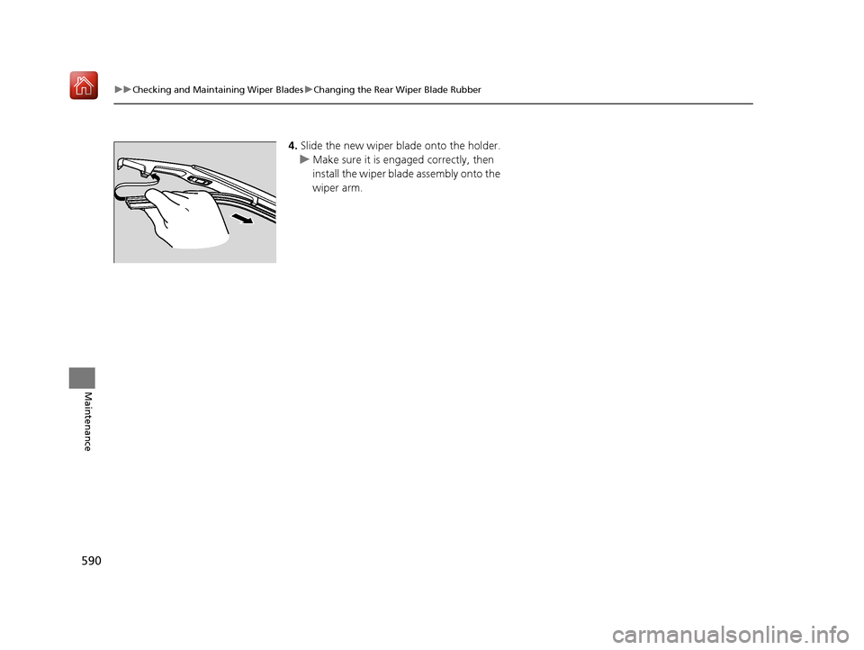 Acura MDX HYBRID 2020 Workshop Manual 590
uuChecking and Maintaining Wiper Blades uChanging the Rear Wiper Blade Rubber
Maintenance
4. Slide the new wiper blade onto the holder.
u Make sure it is engaged correctly, then
install the wiper Acura MDX HYBRID 2020 Workshop Manual 590
uuChecking and Maintaining Wiper Blades uChanging the Rear Wiper Blade Rubber
Maintenance
4. Slide the new wiper blade onto the holder.
u Make sure it is engaged correctly, then
install the wiper