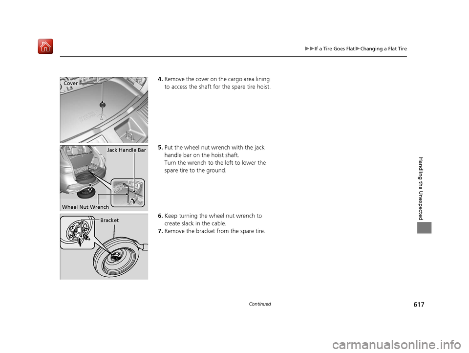 Acura MDX HYBRID 2020 Owners Manual 617
uuIf a Tire Goes Flat uChanging a Flat Tire
Continued
Handling the Unexpected
4. Remove the cover on the cargo area lining
to access the shaft for the spare tire hoist.
5. Put the wheel nut wrenc Acura MDX HYBRID 2020 Owners Manual 617
uuIf a Tire Goes Flat uChanging a Flat Tire
Continued
Handling the Unexpected
4. Remove the cover on the cargo area lining
to access the shaft for the spare tire hoist.
5. Put the wheel nut wrenc